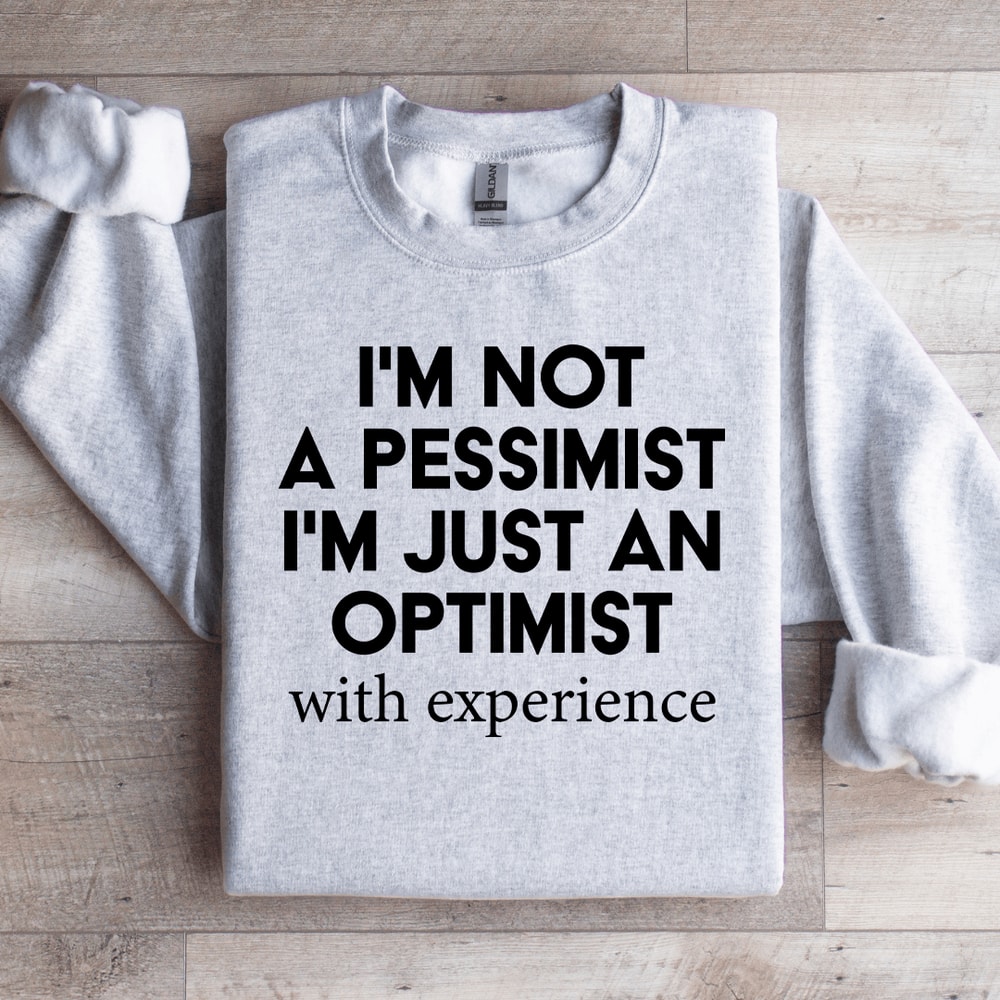 Im Not A Pessimist Sweatshirt 3