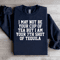 I May Not Be Your Cup Of Tea Sweatshirt 1