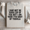 I May Not Be Your Cup Of Tea Sweatshirt 3