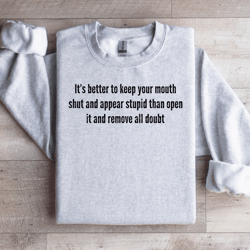 it's better to keep your mouth shut sweatshirt