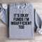 Its Okay Funds Sweatshirt 1