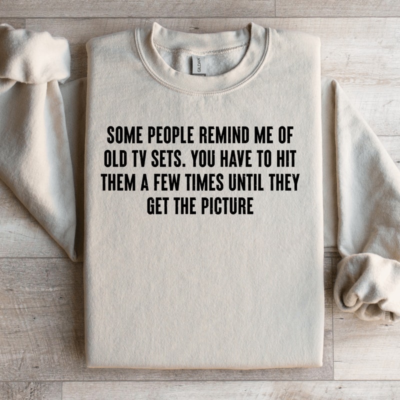 Some People Remind Me Of Old TV Sets Sweatshirt 3