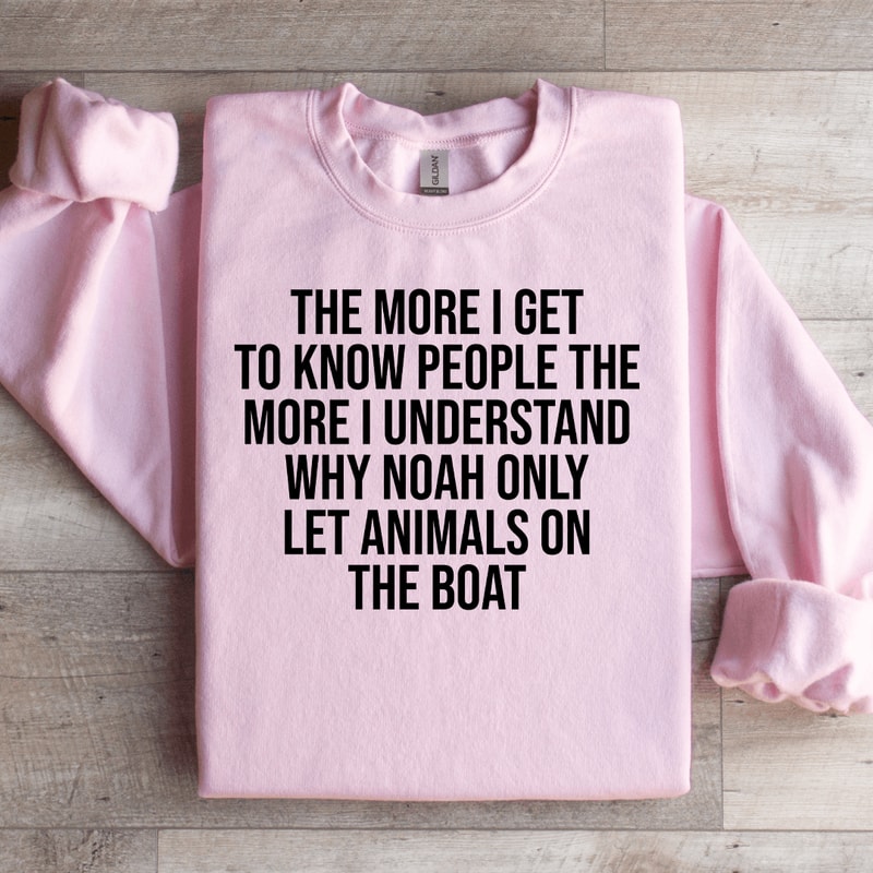 The More I Get To Know People The More Sweatshirt 2