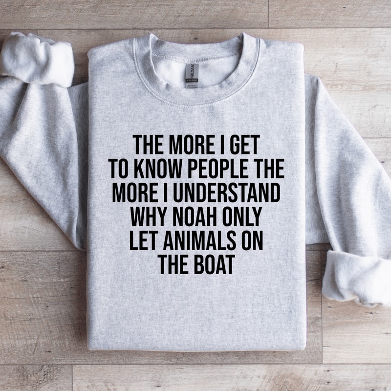 The More I Get To Know People The More Sweatshirt 4