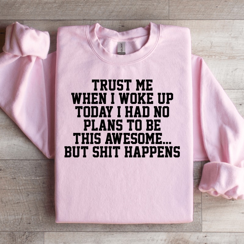 Trust Me When I Woke Up Today Sweatshirt 0