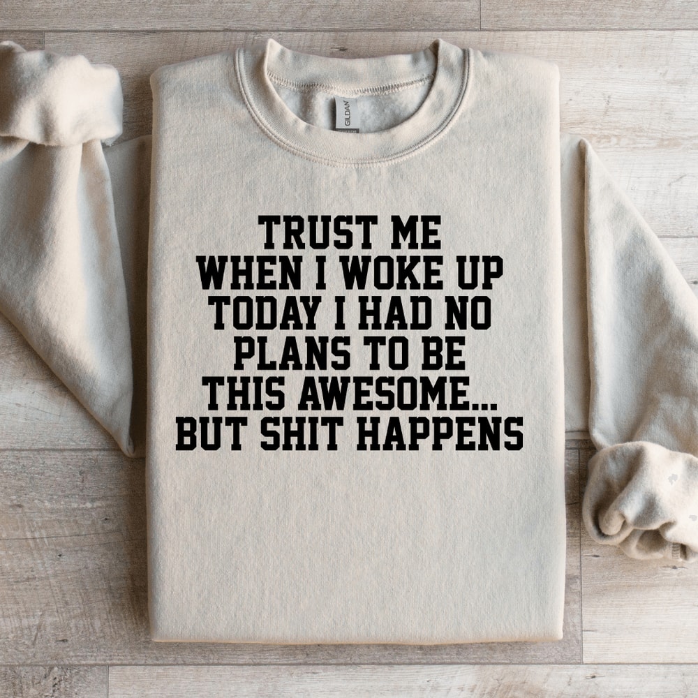 Trust Me When I Woke Up Today Sweatshirt 1