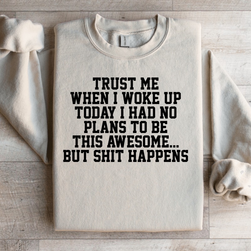 Trust Me When I Woke Up Today Sweatshirt 1