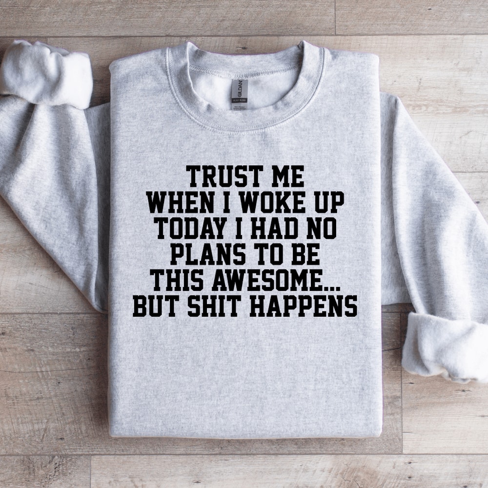 Trust Me When I Woke Up Today Sweatshirt 2