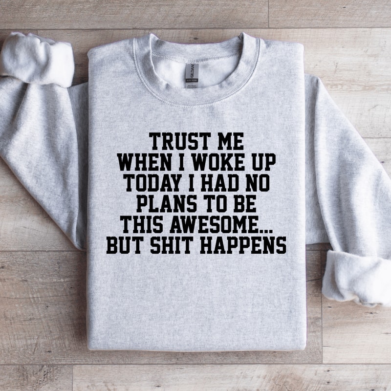 Trust Me When I Woke Up Today Sweatshirt 2