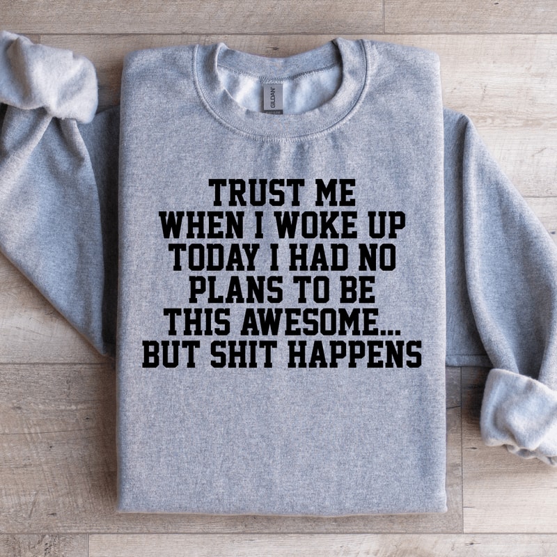 Trust Me When I Woke Up Today Sweatshirt 4