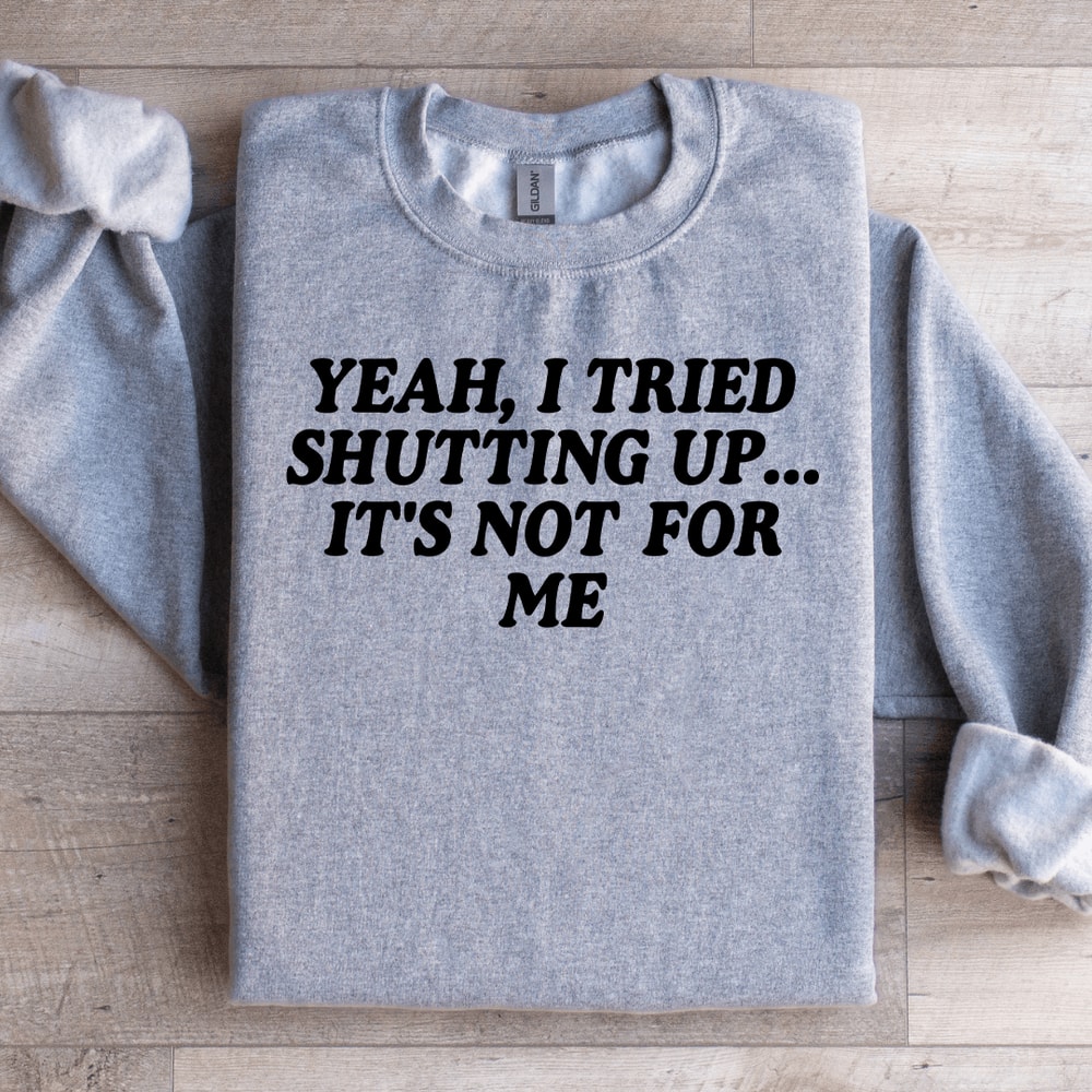 Yeah I Tried Shutting Up Sweatshirt 1