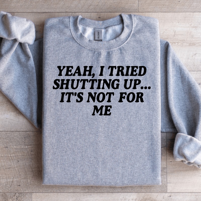 Yeah I Tried Shutting Up Sweatshirt 1