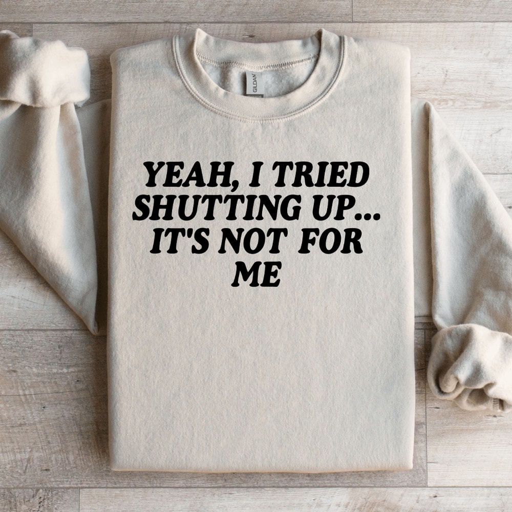 Yeah I Tried Shutting Up Sweatshirt 3