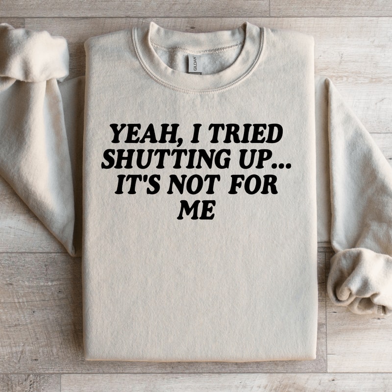 Yeah I Tried Shutting Up Sweatshirt 3