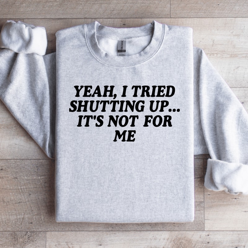 Yeah I Tried Shutting Up Sweatshirt 0