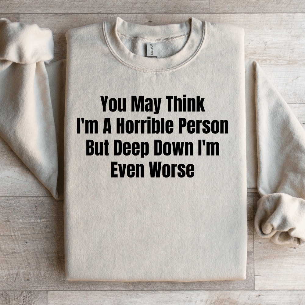 You May Think Im A Horrible Person Sweatshirt 0