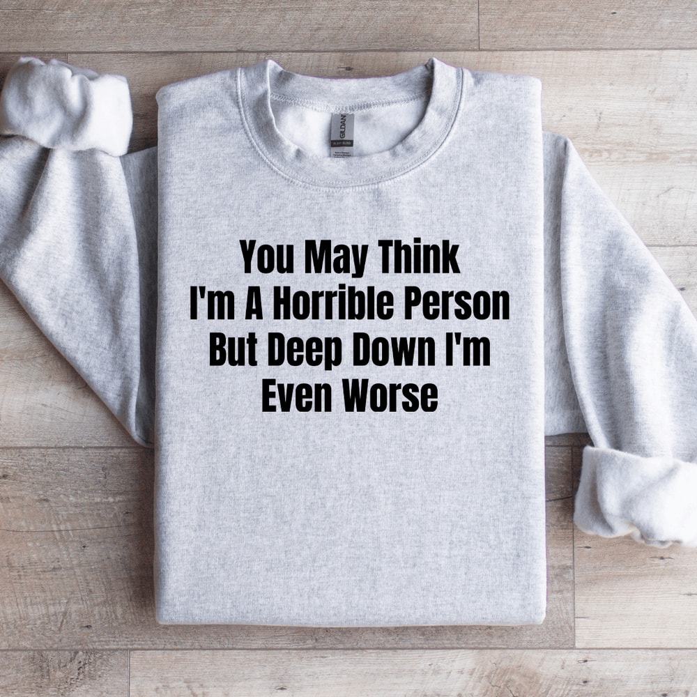 You May Think Im A Horrible Person Sweatshirt 3
