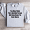 You May Think Im A Horrible Person Sweatshirt 3