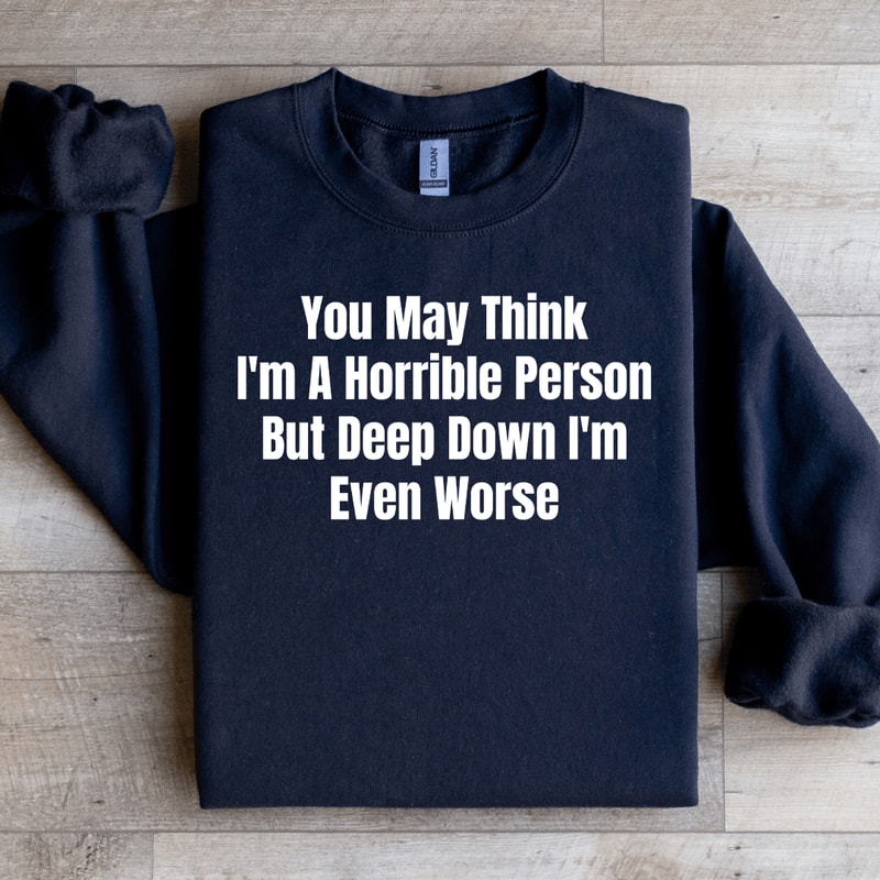 You May Think Im A Horrible Person Sweatshirt 4