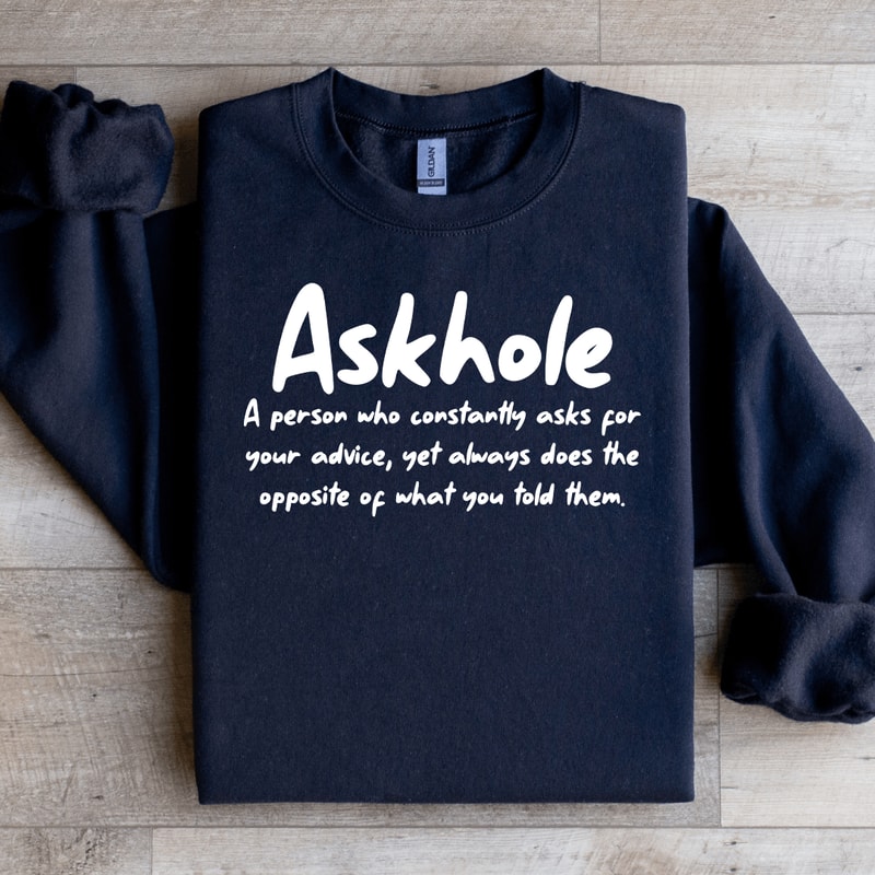Askhole A Person Who Constantly Asks For Your Advice Sweatshirt 0
