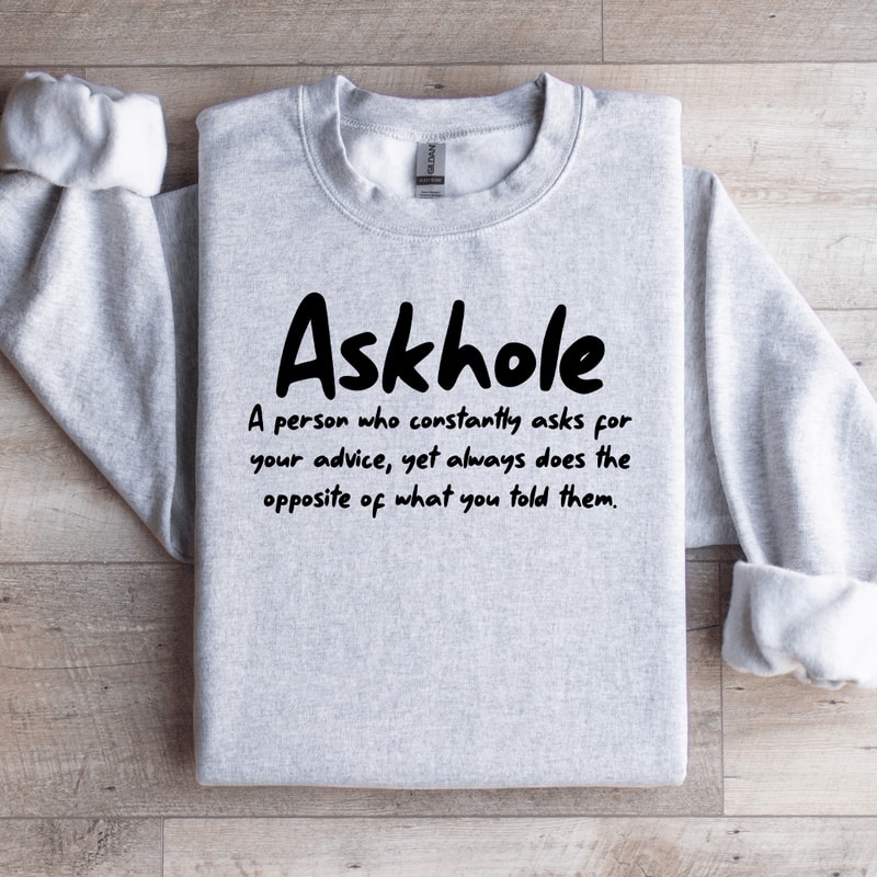 Askhole A Person Who Constantly Asks For Your Advice Sweatshirt 4