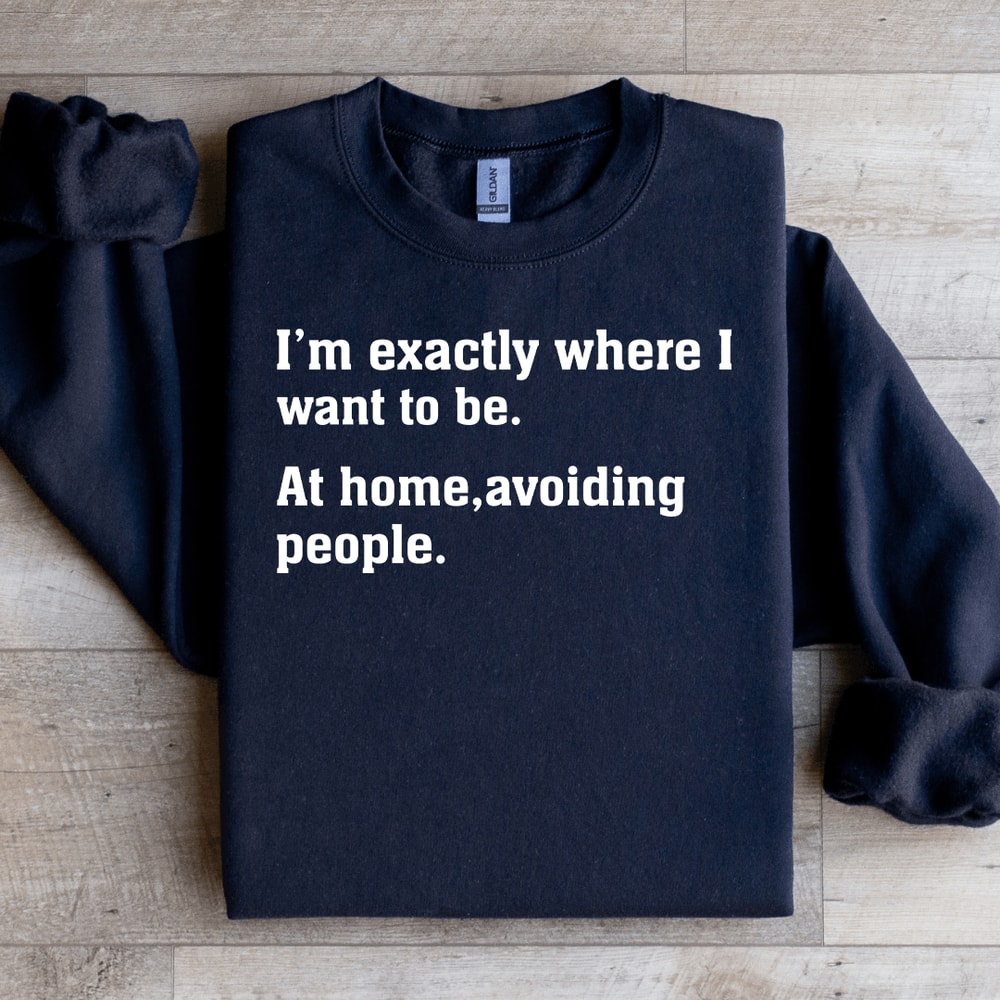 Im Exactly Where I Want To Be At Home Sweatshirt 1