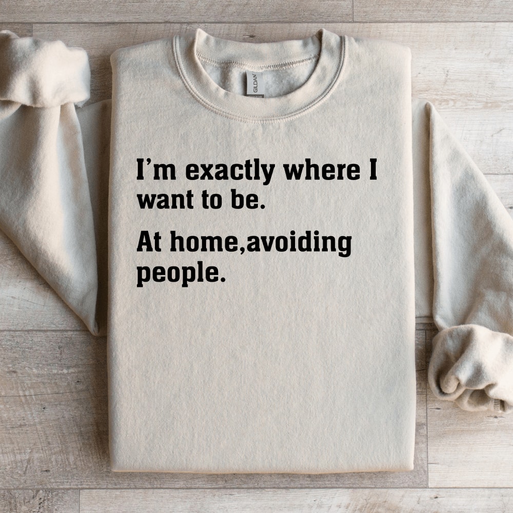 Im Exactly Where I Want To Be At Home Sweatshirt 3