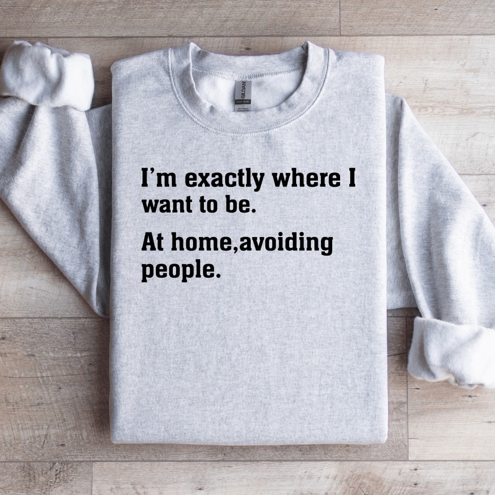 Im Exactly Where I Want To Be At Home Sweatshirt 4