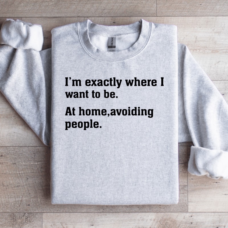 Im Exactly Where I Want To Be At Home Sweatshirt 4