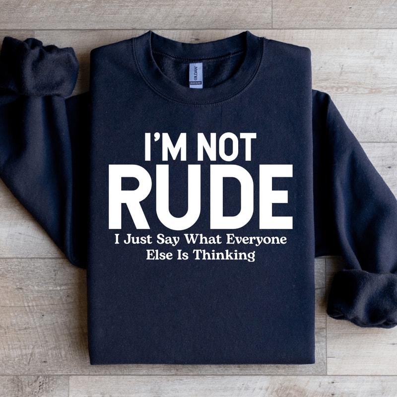 Im Not Rude I Just Say What Everyone Else Is Thinking Sweatshirt 1