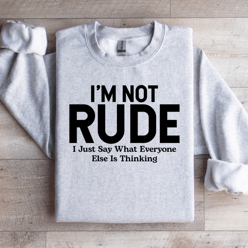 Im Not Rude I Just Say What Everyone Else Is Thinking Sweatshirt 4