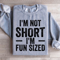 i'm not short i'm fun sized sweatshirt