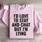Id Love To Stay Sweatshirt 1