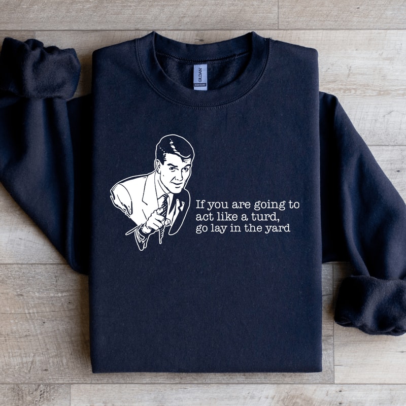 If You Are Going To Act Like A Turd Sweatshirt 1