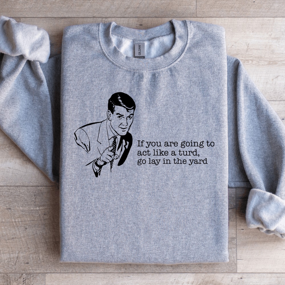 If You Are Going To Act Like A Turd Sweatshirt 2