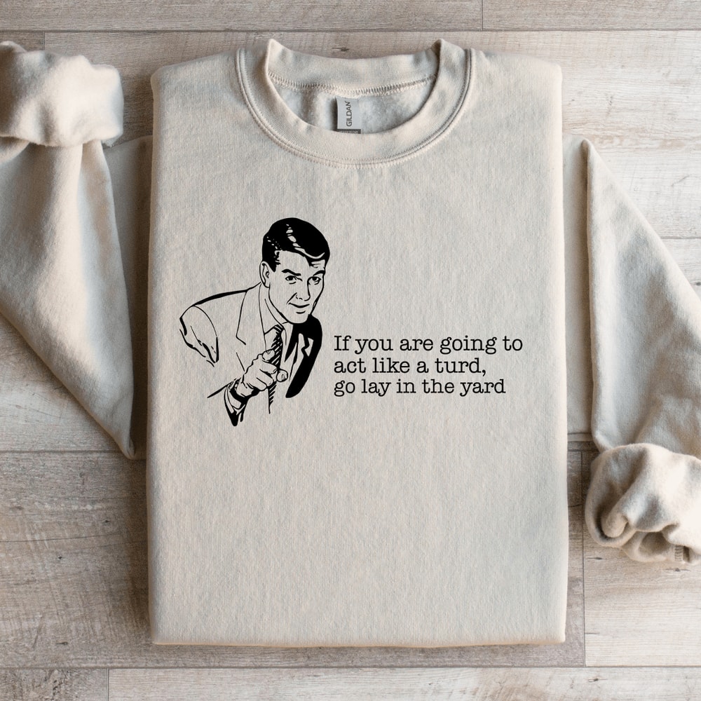 If You Are Going To Act Like A Turd Sweatshirt 3