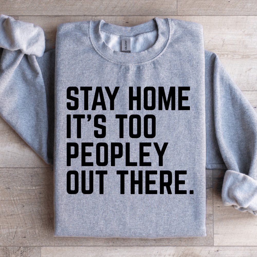 Stay Home Its Too Peopley Out There Sweatshirt 2