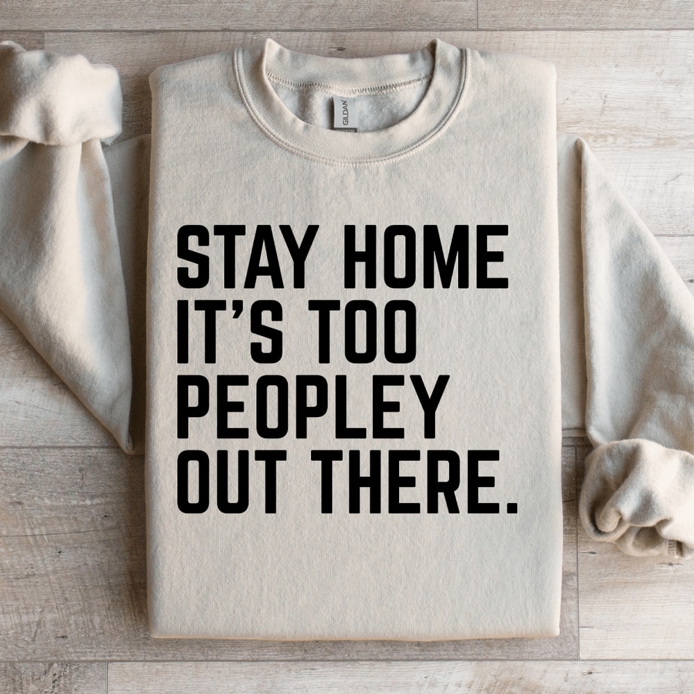 Stay Home Its Too Peopley Out There Sweatshirt 3