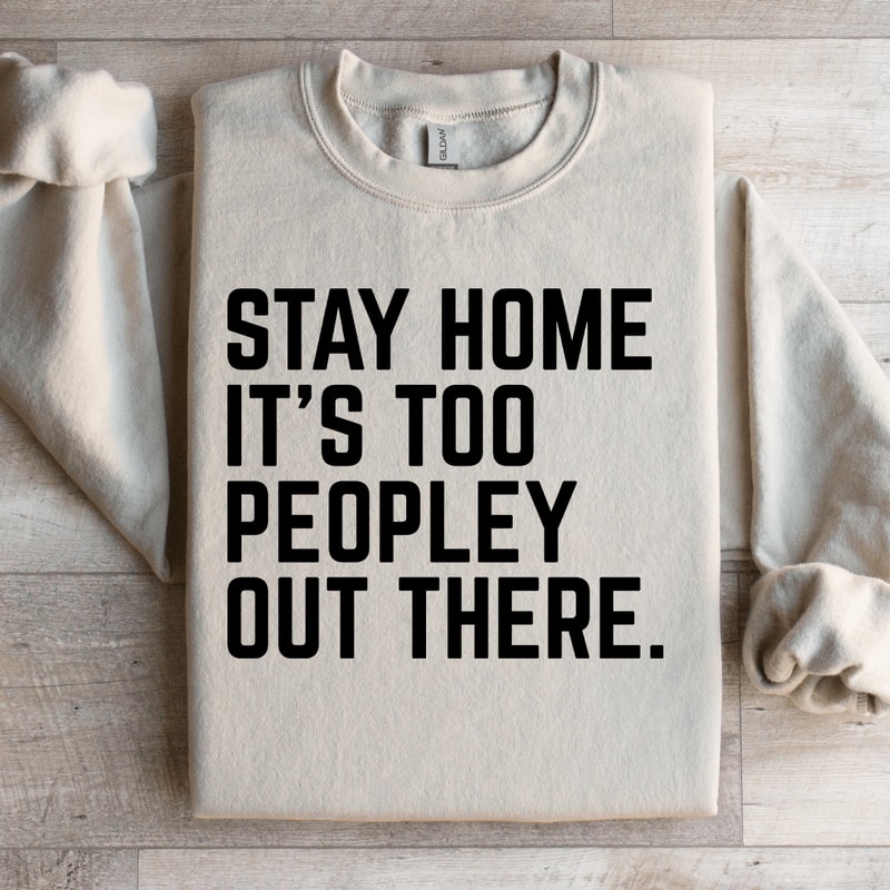 Stay Home Its Too Peopley Out There Sweatshirt 3