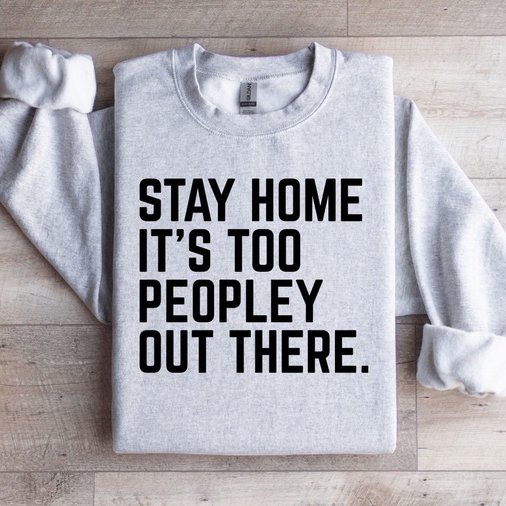 Stay Home Its Too Peopley Out There Sweatshirt 4