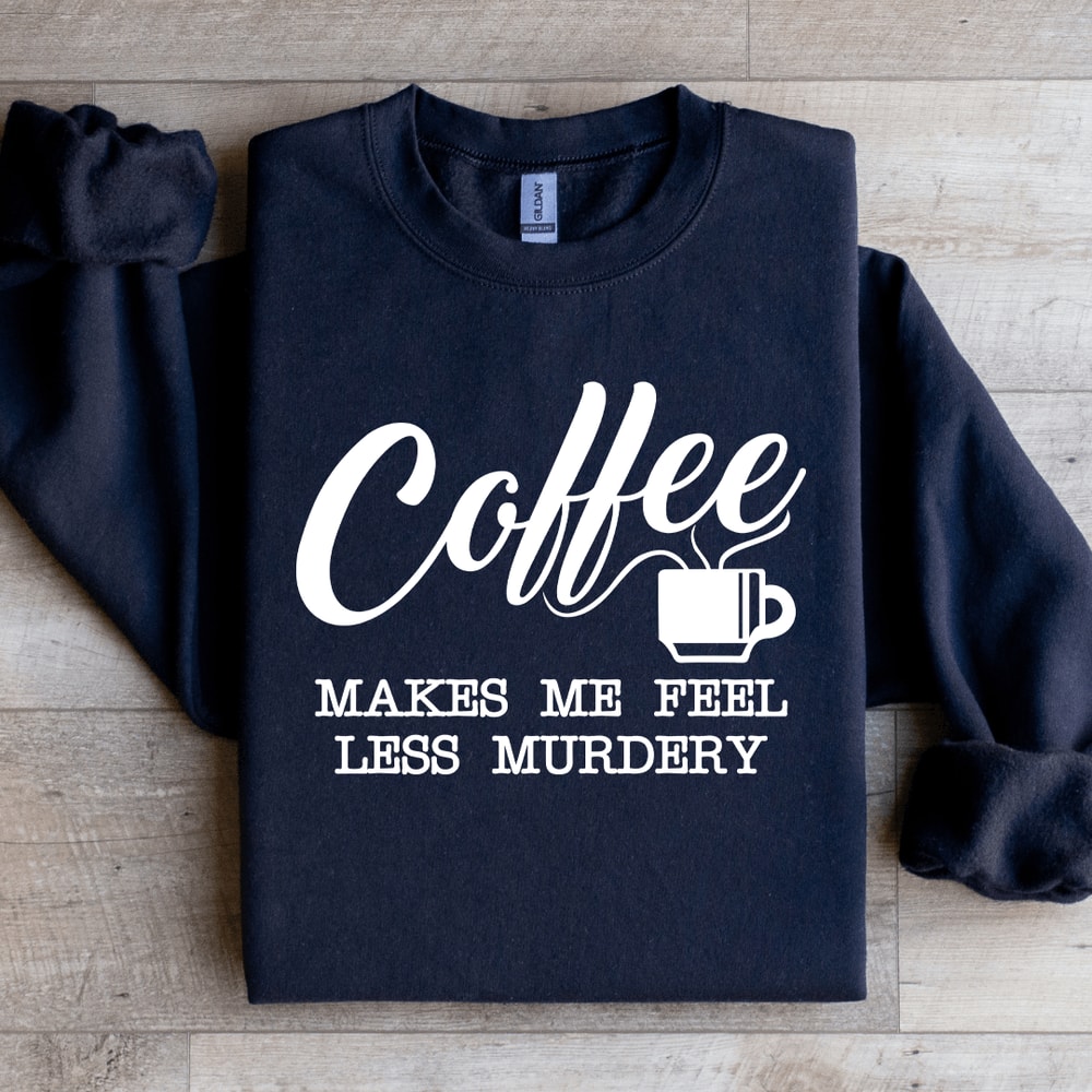 Coffee Makes Me Feel Less Murdery Sweatshirt 0