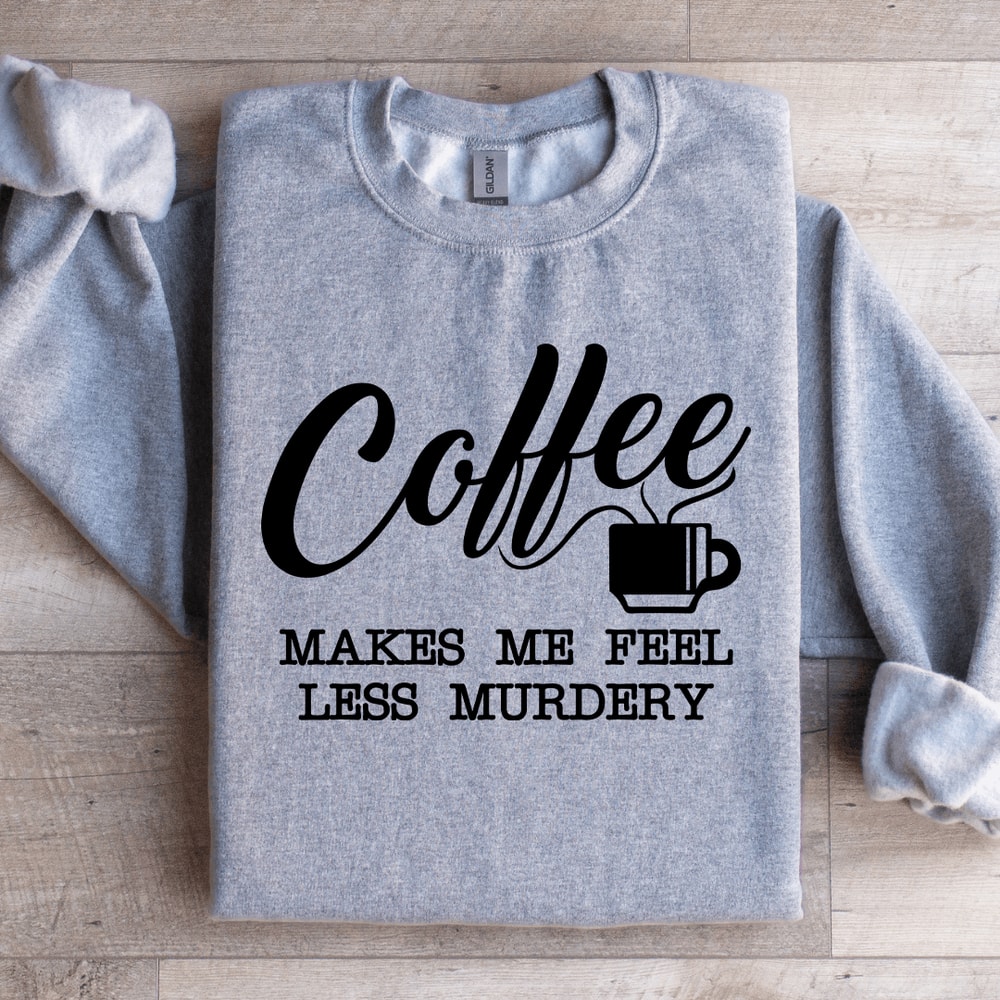 Coffee Makes Me Feel Less Murdery Sweatshirt 1
