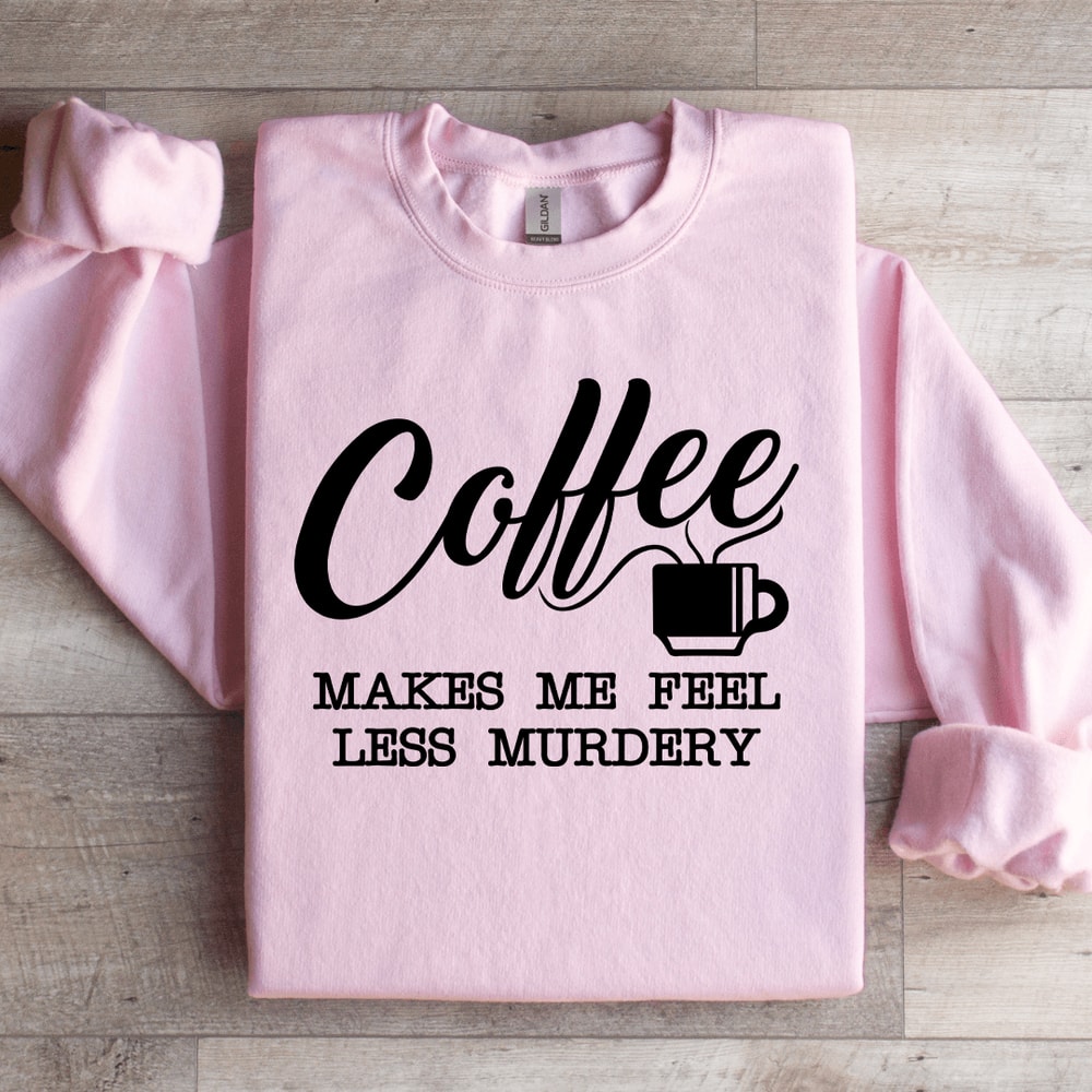 Coffee Makes Me Feel Less Murdery Sweatshirt 2
