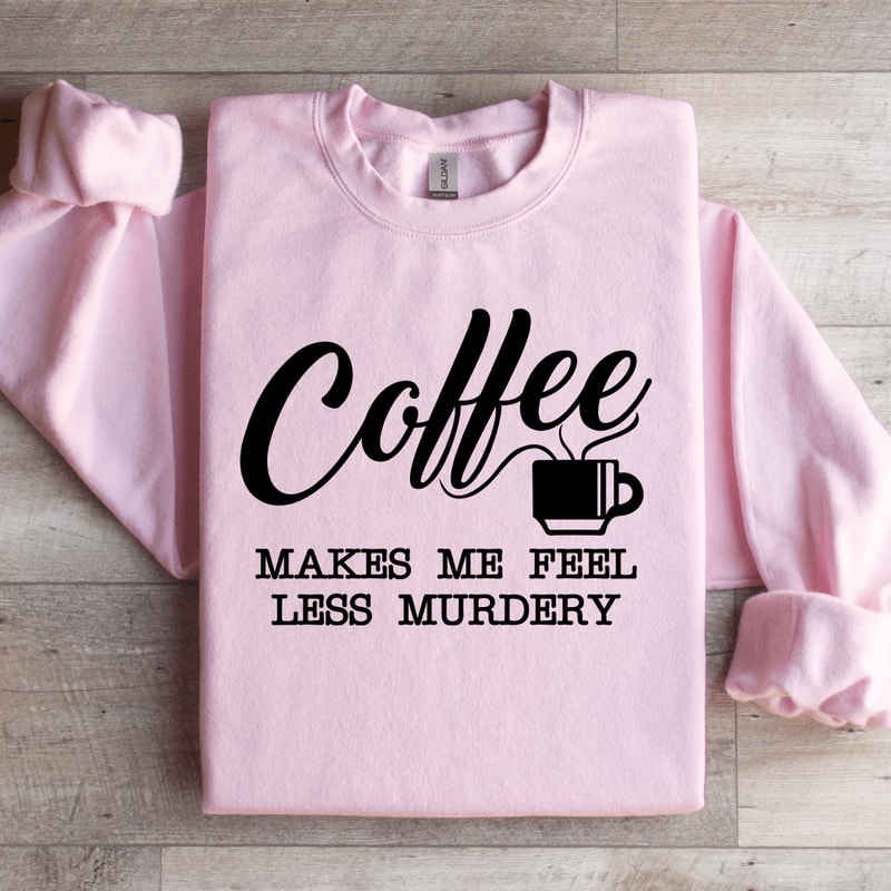Coffee Makes Me Feel Less Murdery Sweatshirt 2