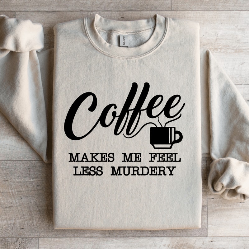 Coffee Makes Me Feel Less Murdery Sweatshirt 3