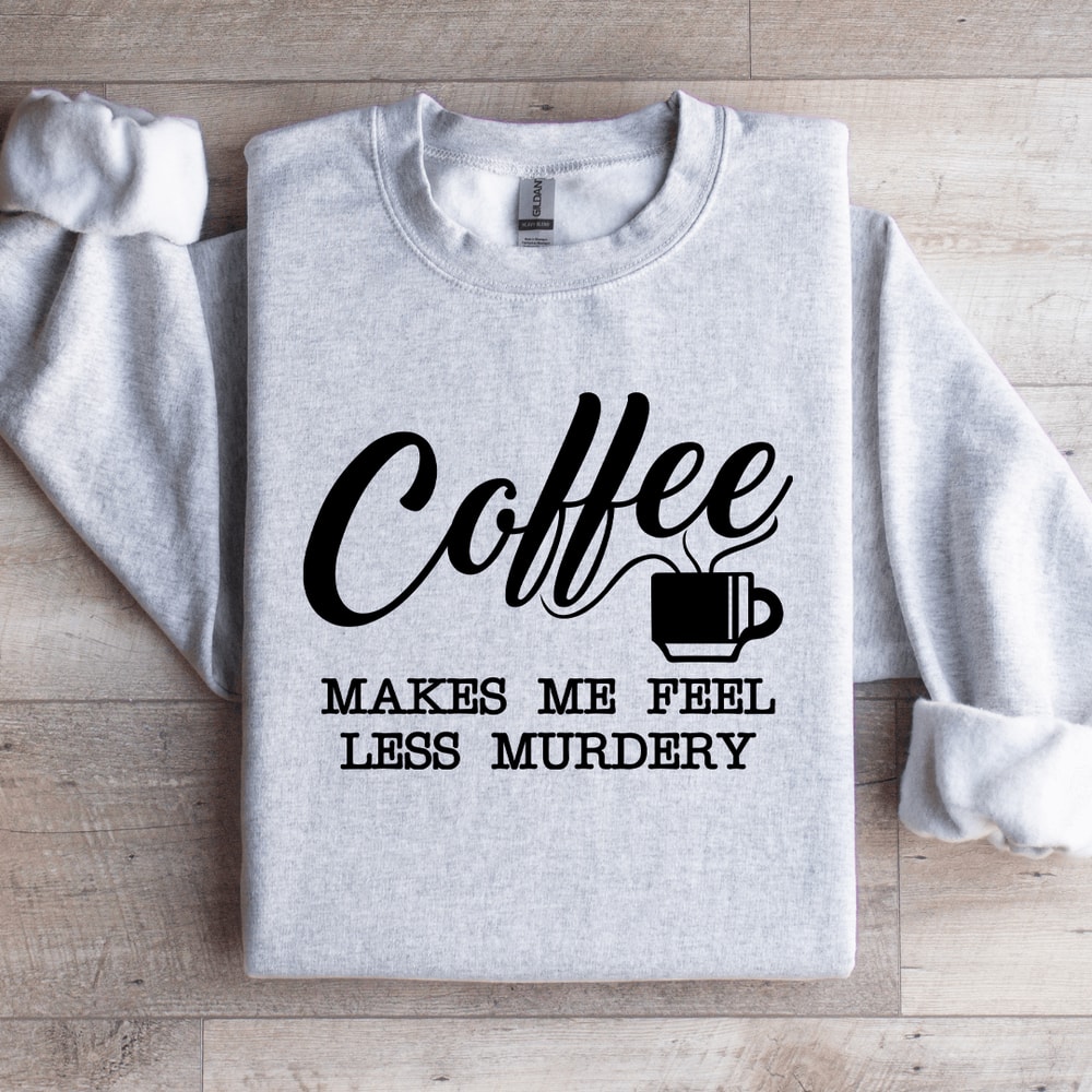 Coffee Makes Me Feel Less Murdery Sweatshirt 4