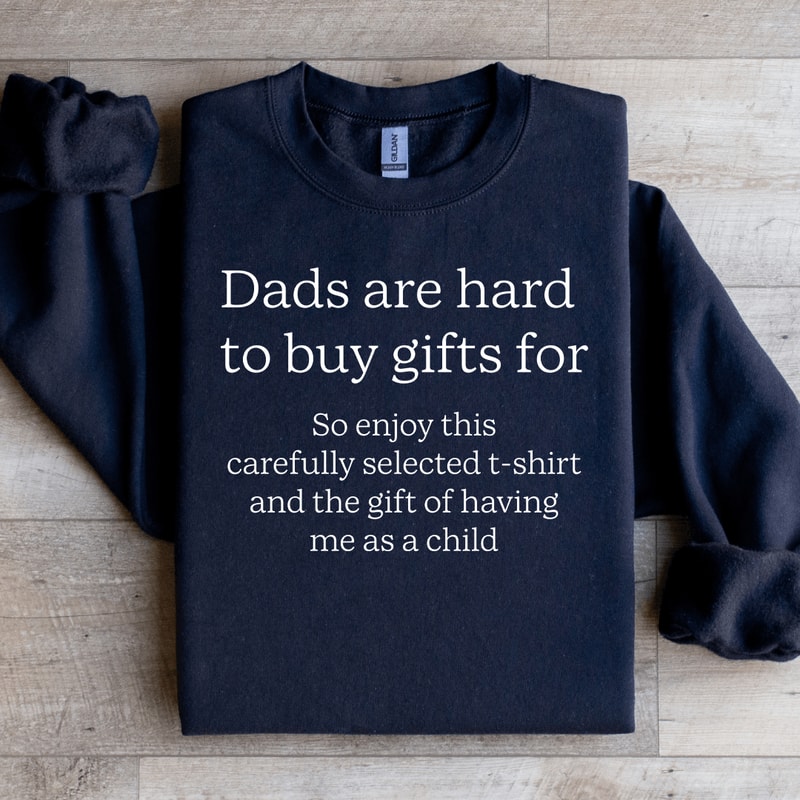Dads Are Hard To Buy Gifts For Sweatshirt 1