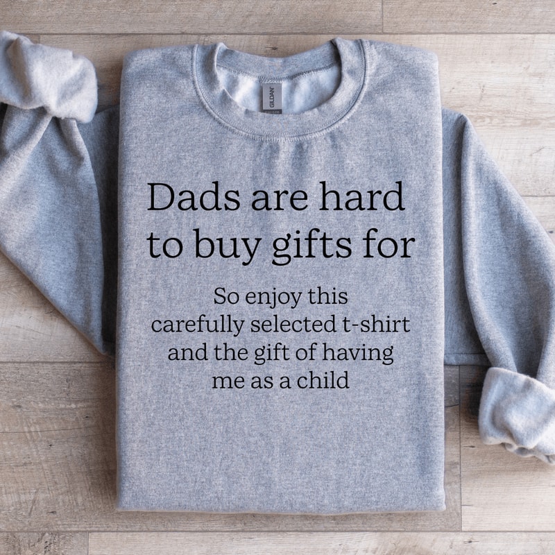 Dads Are Hard To Buy Gifts For Sweatshirt 0