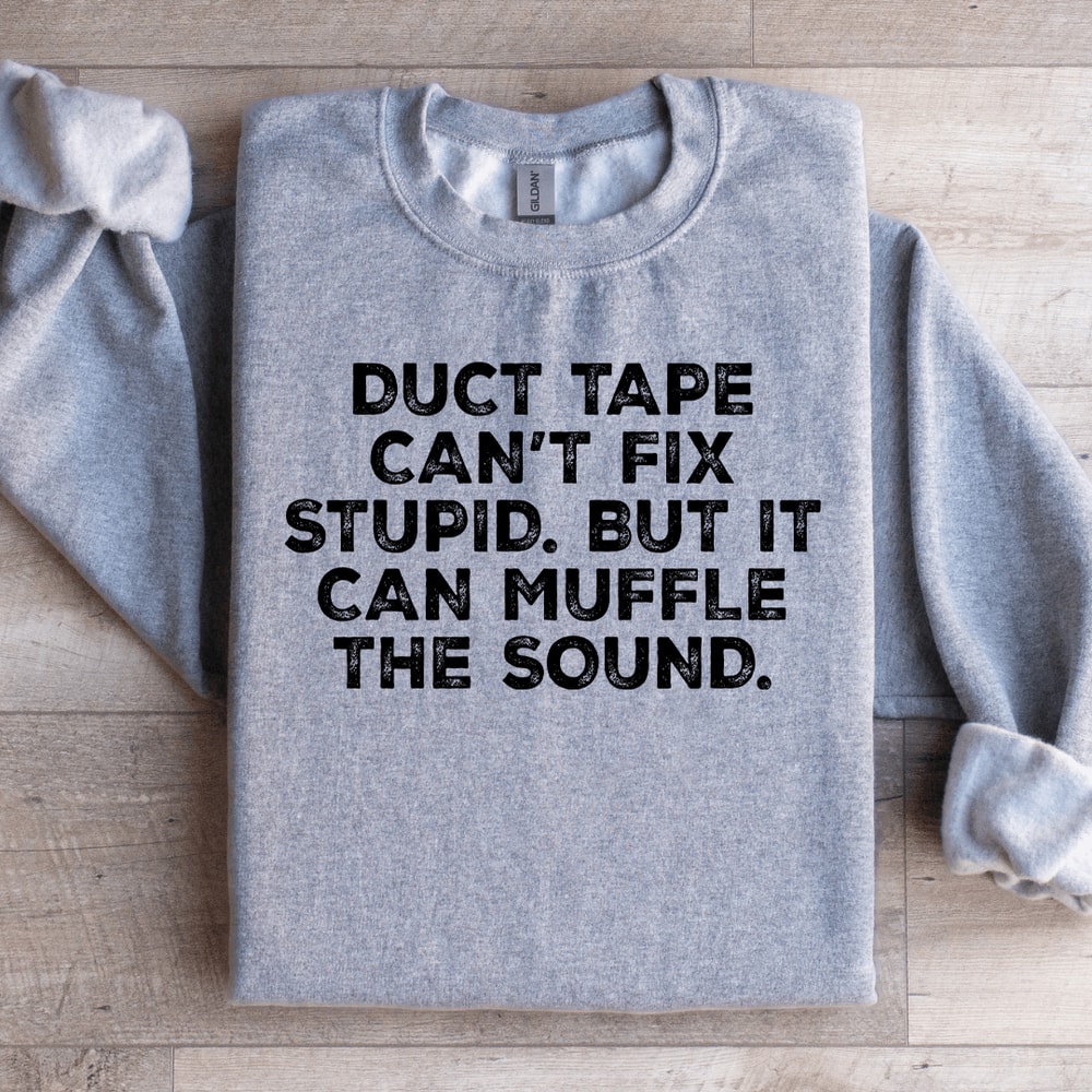 Duct Tape Cant Fix Stupid Sweatshirt 2