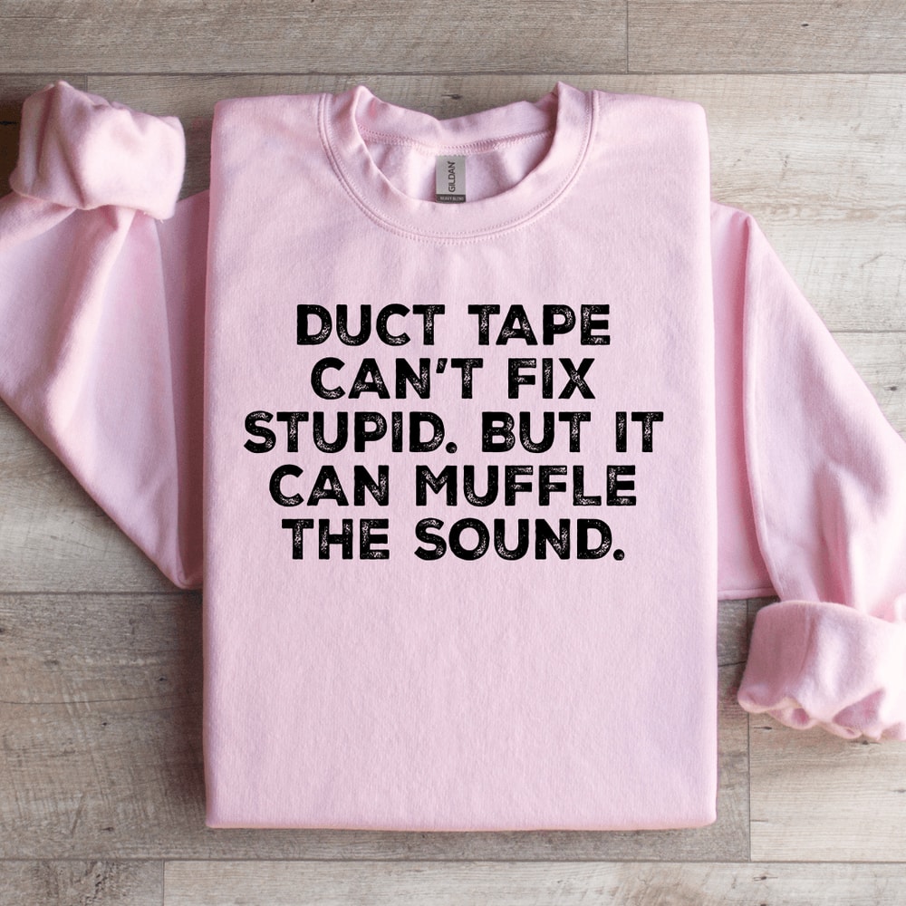 Duct Tape Cant Fix Stupid Sweatshirt 3